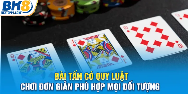 Bài tấn có quy luật chơi đơn giản phù hợp mọi đối tượng